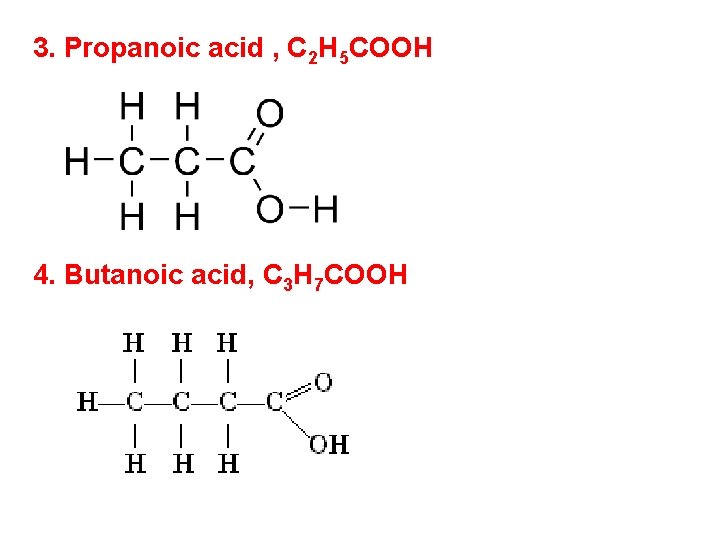 3. Propanoic acid , C 2 H 5 COOH 4. Butanoic acid, C 3