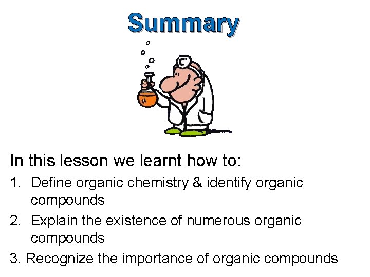 Summary In this lesson we learnt how to: 1. Define organic chemistry & identify