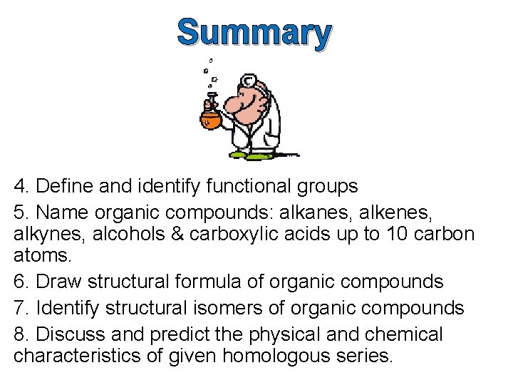 Summary 4. Define and identify functional groups 5. Name organic compounds: alkanes, alkenes, alkynes,