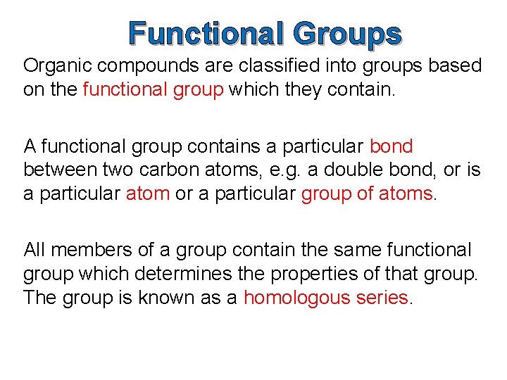 Functional Groups Organic compounds are classified into groups based on the functional group which