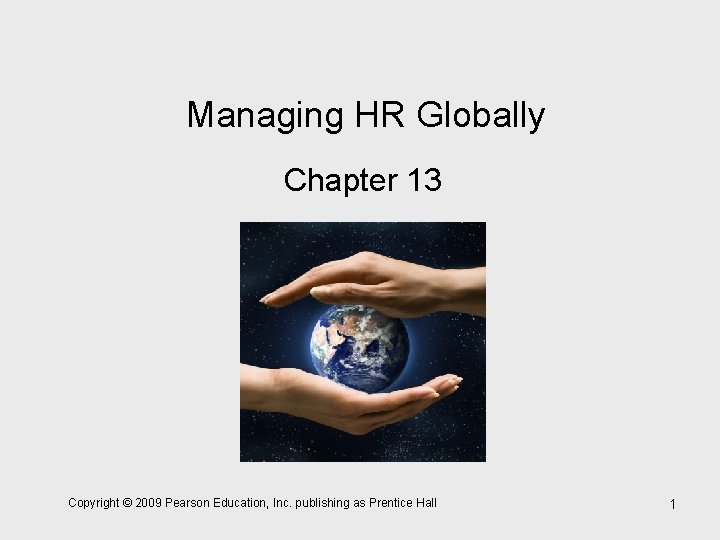 Managing HR Globally Chapter 13 Copyright © 2009 Pearson Education, Inc. publishing as Prentice