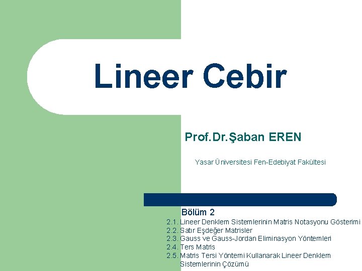 Lineer Cebir Prof. Dr. Şaban EREN Yasar Üniversitesi Fen-Edebiyat Fakültesi Bölüm 2 2. 1.