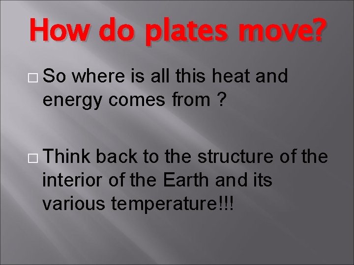How do plates move? � So where is all this heat and energy comes