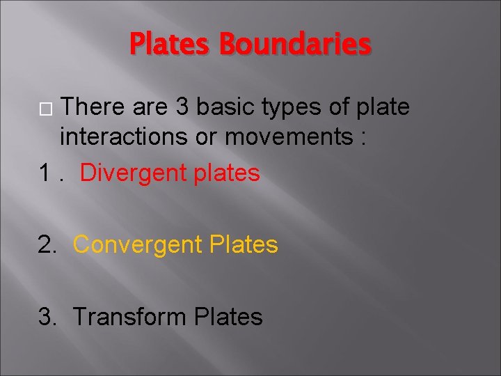 Plates Boundaries There are 3 basic types of plate interactions or movements : 1.