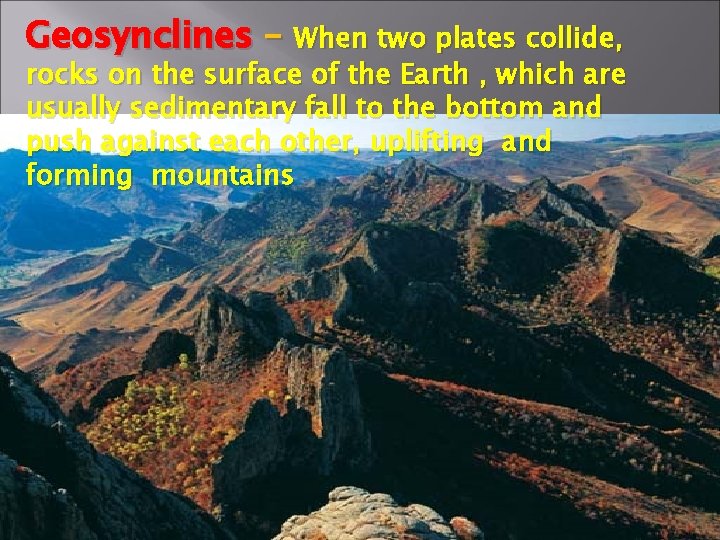 Geosynclines – When two plates collide, rocks on the surface of the Earth ,