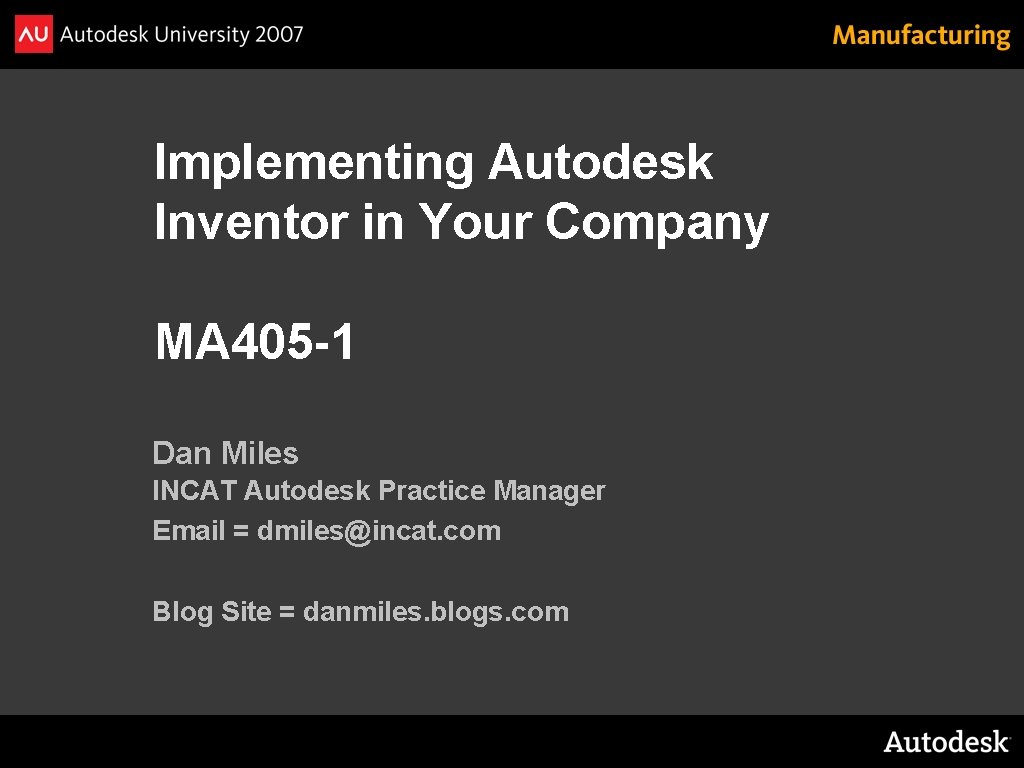 Implementing Autodesk Inventor in Your Company MA 405 -1 Dan Miles INCAT Autodesk Practice