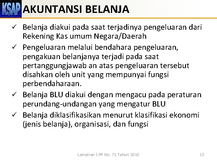 AKUNTANSI BELANJA Belanja diakui pada saat terjadinya pengeluaran dari Rekening Kas umum Negara/Daerah ü