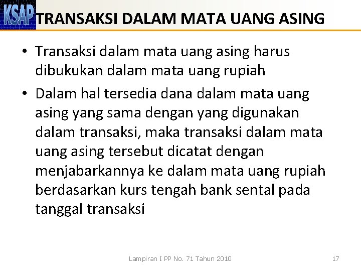 TRANSAKSI DALAM MATA UANG ASING • Transaksi dalam mata uang asing harus dibukukan dalam