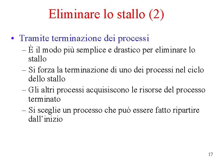 Eliminare lo stallo (2) • Tramite terminazione dei processi – È il modo più