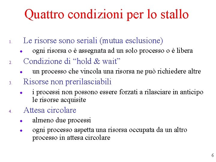 Quattro condizioni per lo stallo Le risorse sono seriali (mutua esclusione) 1. l ogni