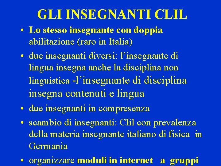 GLI INSEGNANTI CLIL • Lo stesso insegnante con doppia abilitazione (raro in Italia) •