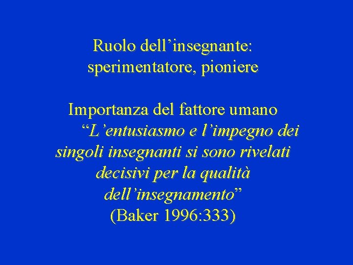 Ruolo dell’insegnante: sperimentatore, pioniere Importanza del fattore umano “L’entusiasmo e l’impegno dei singoli insegnanti