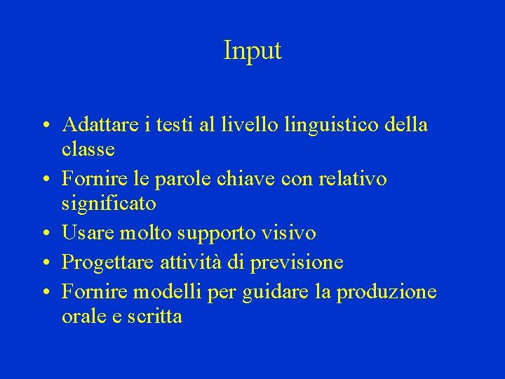 Input • Adattare i testi al livello linguistico della classe • Fornire le parole