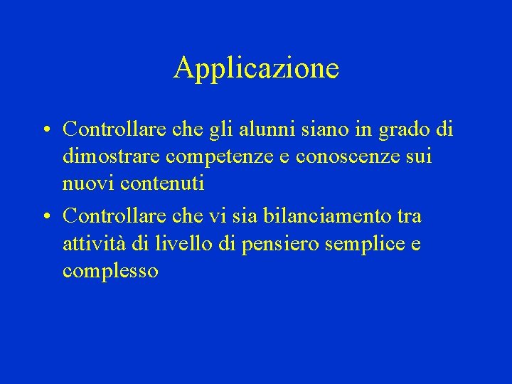 Applicazione • Controllare che gli alunni siano in grado di dimostrare competenze e conoscenze