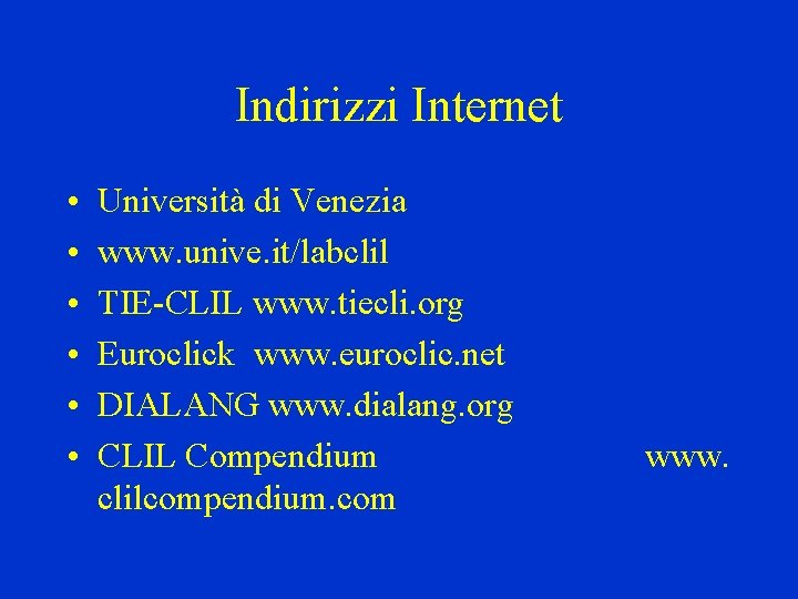 Indirizzi Internet • • • Università di Venezia www. unive. it/labclil TIE-CLIL www. tiecli.