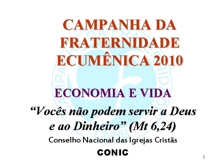 CAMPANHA DA FRATERNIDADE ECUMÊNICA 2010 ECONOMIA E VIDA “Vocês não podem servir a Deus