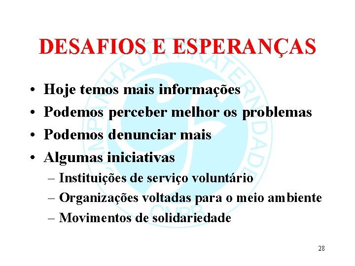 DESAFIOS E ESPERANÇAS • • Hoje temos mais informações Podemos perceber melhor os problemas