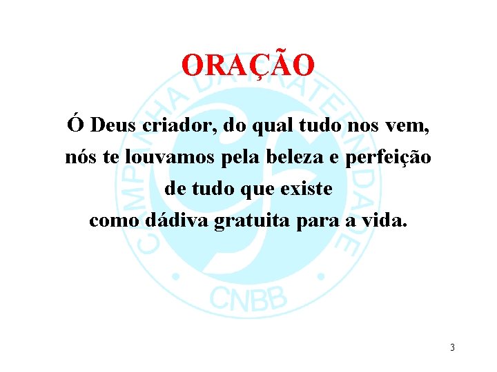 ORAÇÃO Ó Deus criador, do qual tudo nos vem, nós te louvamos pela beleza