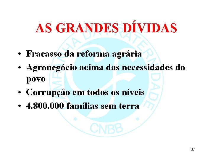 AS GRANDES DÍVIDAS • Fracasso da reforma agrária • Agronegócio acima das necessidades do