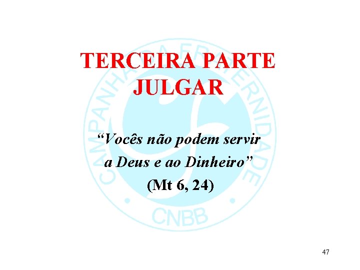 TERCEIRA PARTE JULGAR “Vocês não podem servir a Deus e ao Dinheiro” (Mt 6,