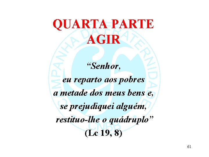 QUARTA PARTE AGIR “Senhor, eu reparto aos pobres a metade dos meus bens e,