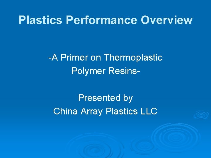 Plastics Performance Overview -A Primer on Thermoplastic Polymer Resins. Presented by China Array Plastics