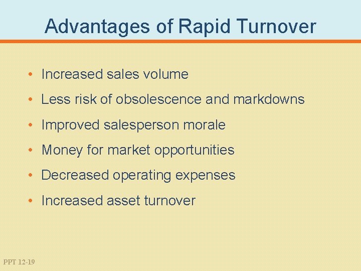 Advantages of Rapid Turnover • Increased sales volume • Less risk of obsolescence and