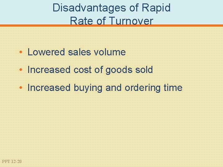 Disadvantages of Rapid Rate of Turnover • Lowered sales volume • Increased cost of