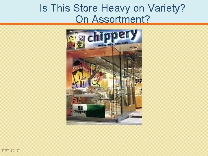 Is This Store Heavy on Variety? On Assortment? PPT 12 -31 