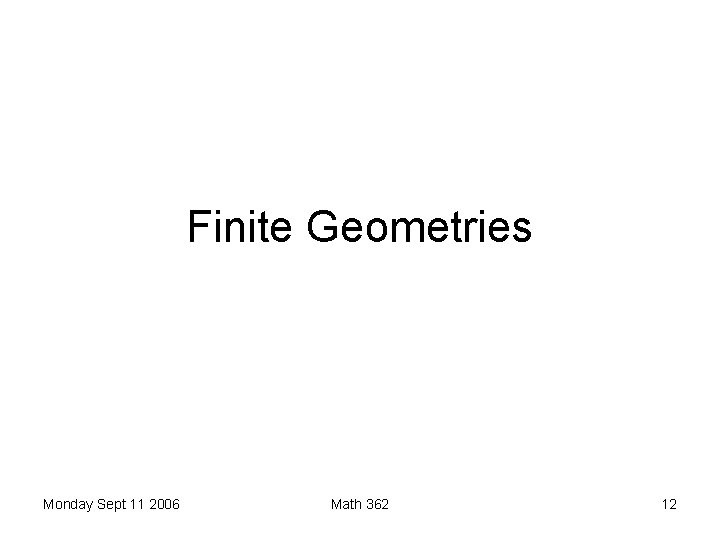 Finite Geometries Monday Sept 11 2006 Math 362 12 