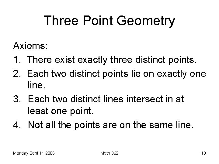 Three Point Geometry Axioms: 1. There exist exactly three distinct points. 2. Each two