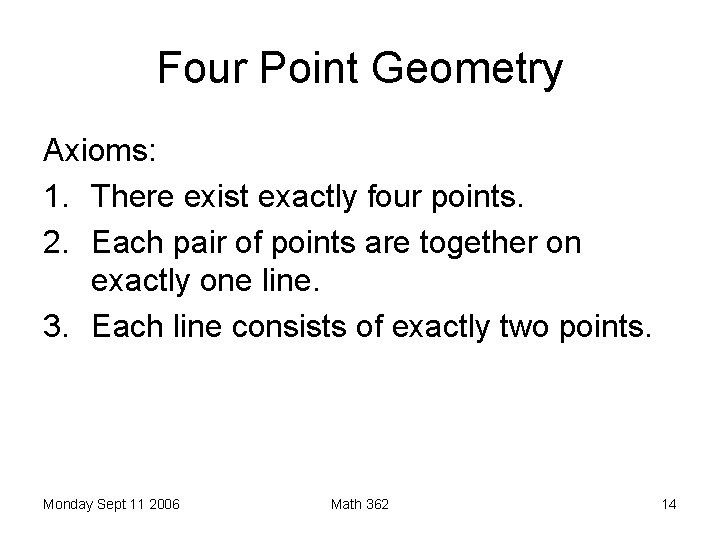 Four Point Geometry Axioms: 1. There exist exactly four points. 2. Each pair of