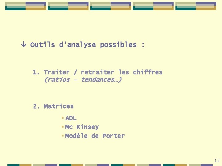  Outils d'analyse possibles : 1. Traiter / retraiter les chiffres (ratios – tendances…)