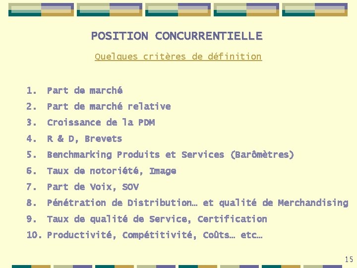 POSITION CONCURRENTIELLE Quelques critères de définition 1. Part de marché 2. Part de marché