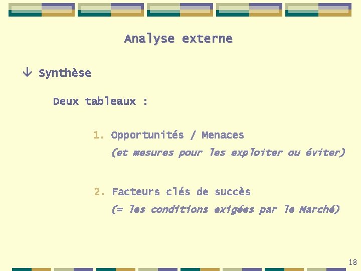 Analyse externe Synthèse Deux tableaux : 1. Opportunités / Menaces (et mesures pour les