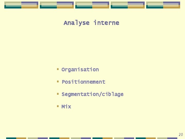 Analyse interne § Organisation § Positionnement § Segmentation/ciblage § Mix 20 