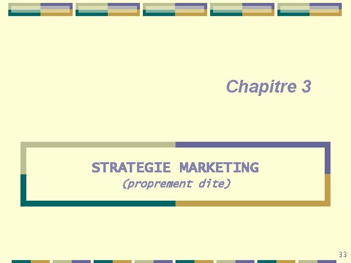 Chapitre 3 STRATEGIE MARKETING (proprement dite) 33 