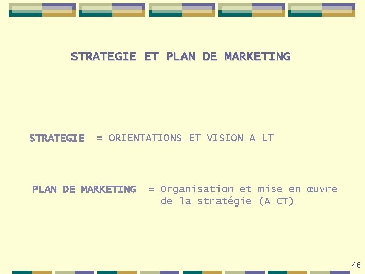 STRATEGIE ET PLAN DE MARKETING STRATEGIE = ORIENTATIONS ET VISION A LT PLAN DE