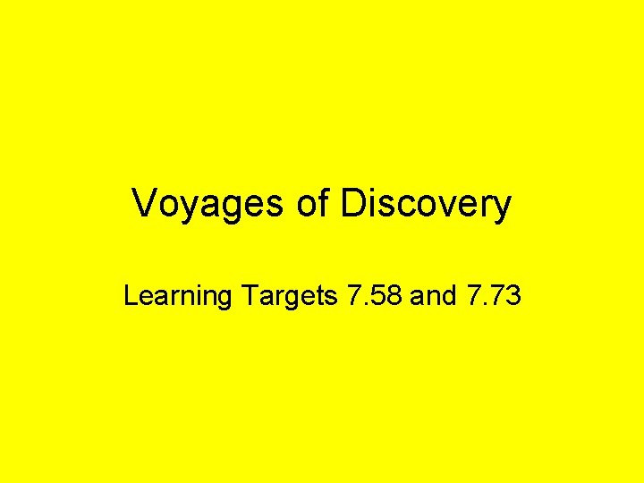 Voyages of Discovery Learning Targets 7. 58 and 7. 73 