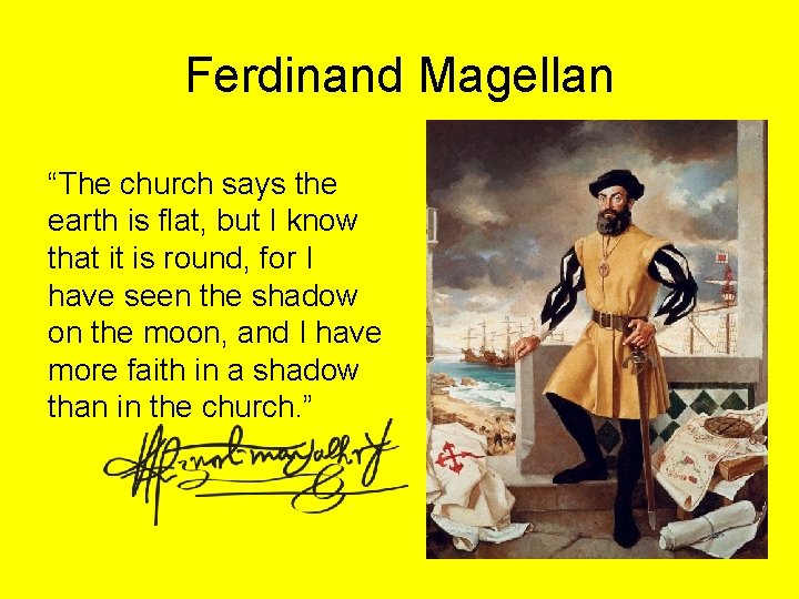 Ferdinand Magellan “The church says the earth is flat, but I know that it