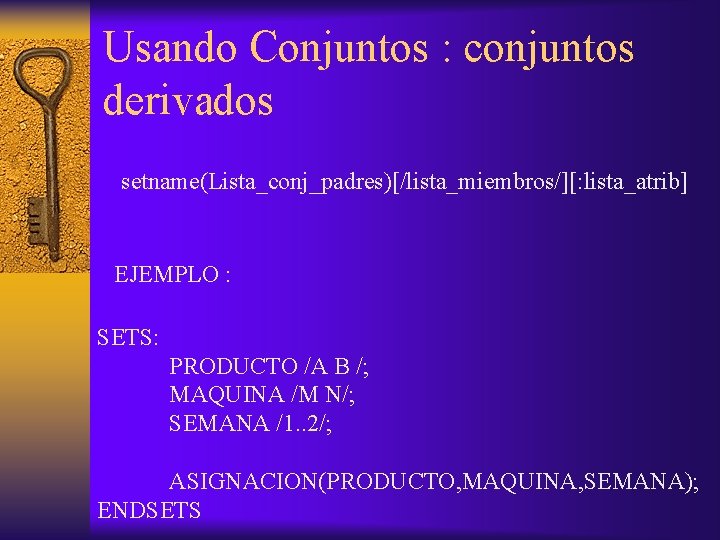 Usando Conjuntos : conjuntos derivados setname(Lista_conj_padres)[/lista_miembros/][: lista_atrib] EJEMPLO : SETS: PRODUCTO /A B /;