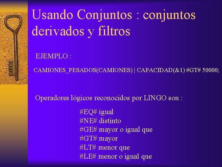 Usando Conjuntos : conjuntos derivados y filtros EJEMPLO : CAMIONES_PESADOS(CAMIONES) | CAPACIDAD(&1) #GT# 50000;