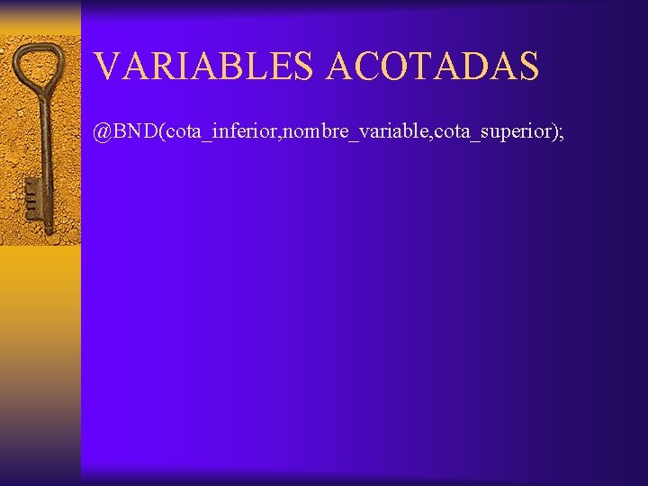 VARIABLES ACOTADAS @BND(cota_inferior, nombre_variable, cota_superior); 