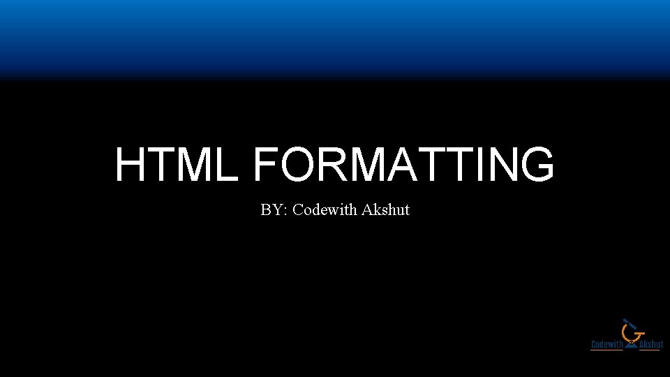 HTML FORMATTING BY: Codewith Akshut 