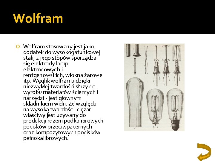 Wolfram stosowany jest jako dodatek do wysokogatunkowej stali, z jego stopów sporządza się elektrody