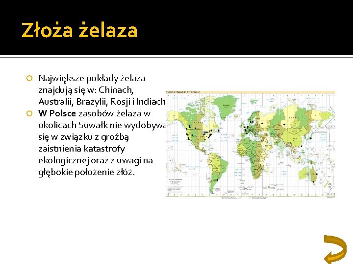 Złoża żelaza Największe pokłady żelaza znajdują się w: Chinach, Australii, Brazylii, Rosji i Indiach.