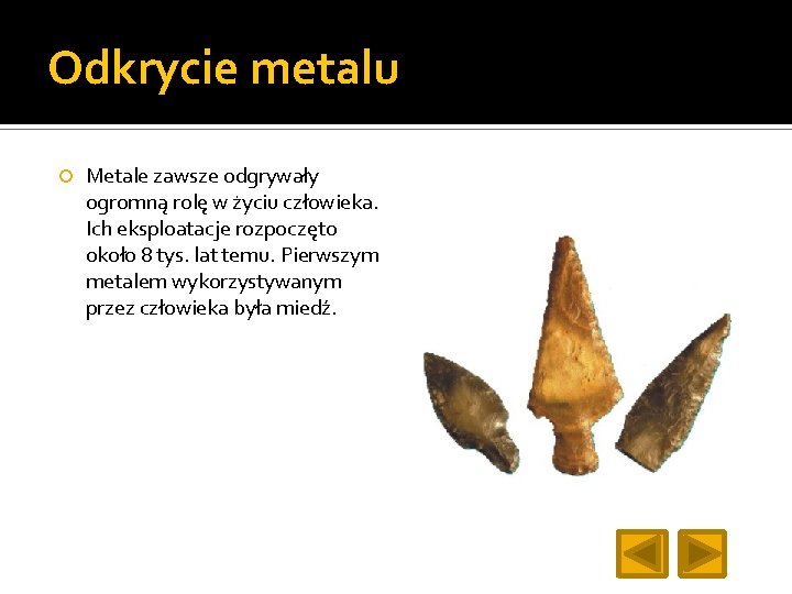 Odkrycie metalu Metale zawsze odgrywały ogromną rolę w życiu człowieka. Ich eksploatacje rozpoczęto około