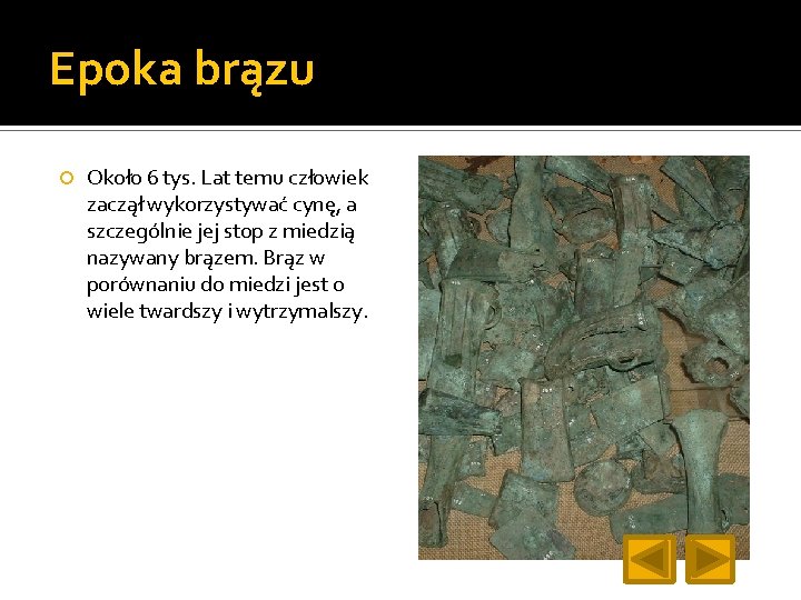 Epoka brązu Około 6 tys. Lat temu człowiek zaczął wykorzystywać cynę, a szczególnie jej
