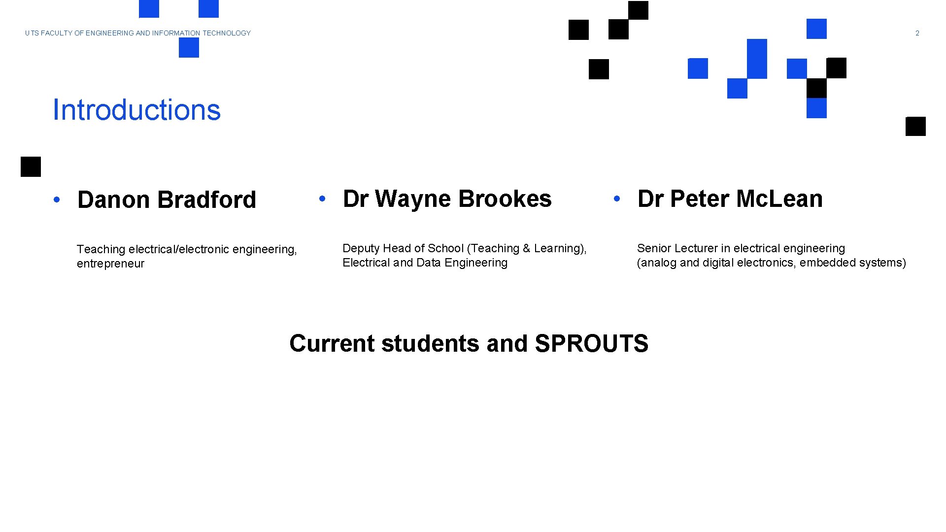 2 UTS FACULTY OF ENGINEERING AND INFORMATION TECHNOLOGY Introductions • Dr Wayne Brookes •