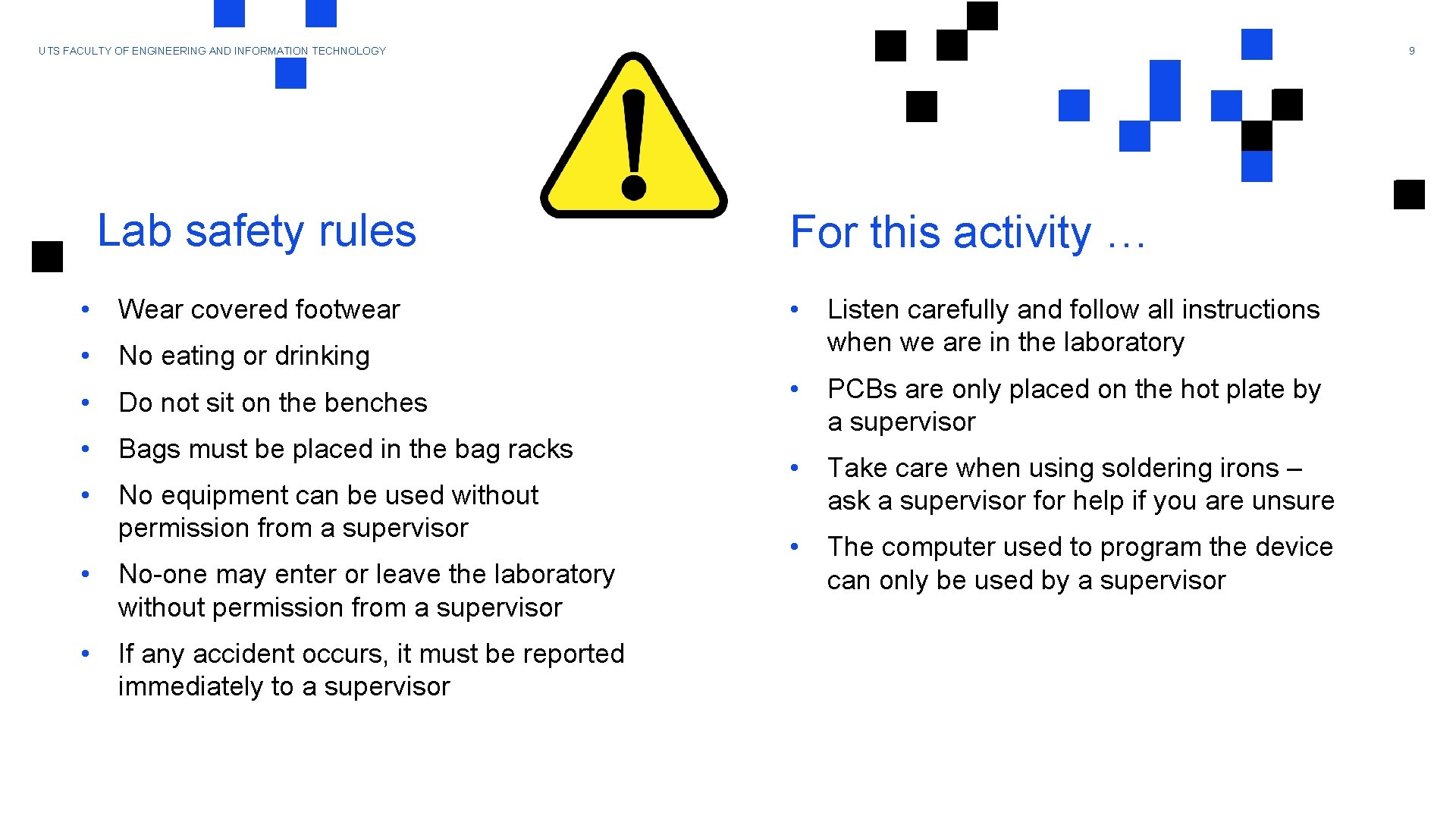 9 UTS FACULTY OF ENGINEERING AND INFORMATION TECHNOLOGY Lab safety rules • Wear covered
